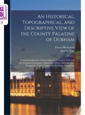 海外直订An Historical, Topographical, and Descriptive View of the County Palatine of Dur 达勒姆郡帕拉廷的历史、地形