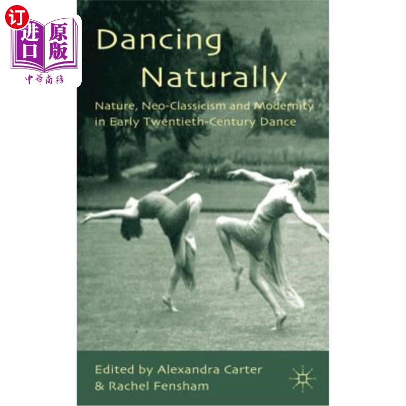 海外直订Dancing Naturally: Nature, Neo-Classicism and Modernity in Early Twentieth-Centu 自然舞蹈：20世纪初舞蹈中的自