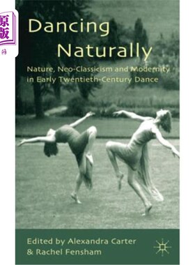 海外直订Dancing Naturally: Nature, Neo-Classicism and Modernity in Early Twentieth-Centu 自然舞蹈：20世纪初舞蹈中的自
