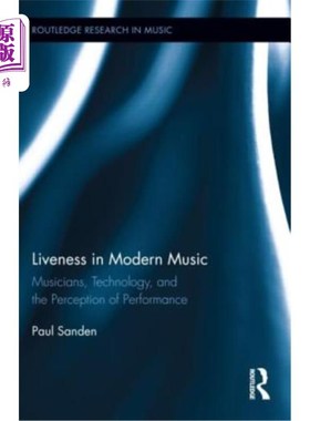 海外直订Liveness in Modern Music: Musicians, Technology, and the Perception of Performan 现代音乐中的活力:音乐家、