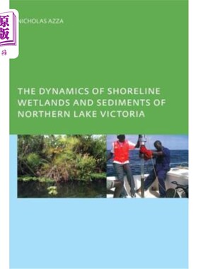 海外直订The Dynamics of Shoreline Wetlands and Sediments of Northern Lake Victoria 维多利亚湖北部岸线湿地与沉积物动