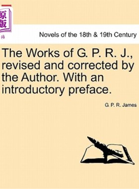 海外直订The Works of G. P. R. J., Revised and Corrected by the Author. with an Introduct 《g.p.r.j.作