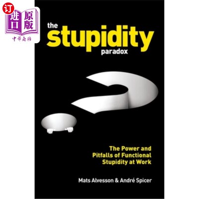 海外直订The Stupidity Paradox: The Power and Pitfalls of Functional Stupidity at Work 愚蠢悖论:工作中功能性愚蠢的力