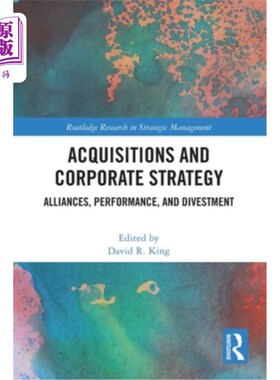 海外直订Acquisitions and Corporate Strategy: Alliances, Performance, and Divestment 收购和公司战略：联盟、绩效和撤