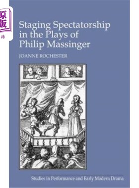 海外直订Staging Spectatorship in the Plays of Philip Massinger 菲利普·马辛格戏剧中的舞台观众