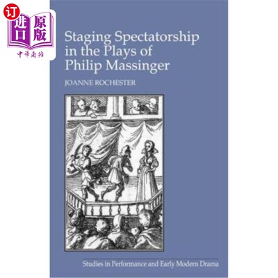 海外直订Staging Spectatorship in the Plays of Philip Massinger 菲利普·马辛格戏剧中的舞台观众