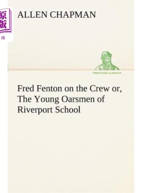 海外直订Fred Fenton on the Crew Or, the Young Oarsmen of Riverport School 弗雷德·芬顿船员，还是河港学校的年轻划手