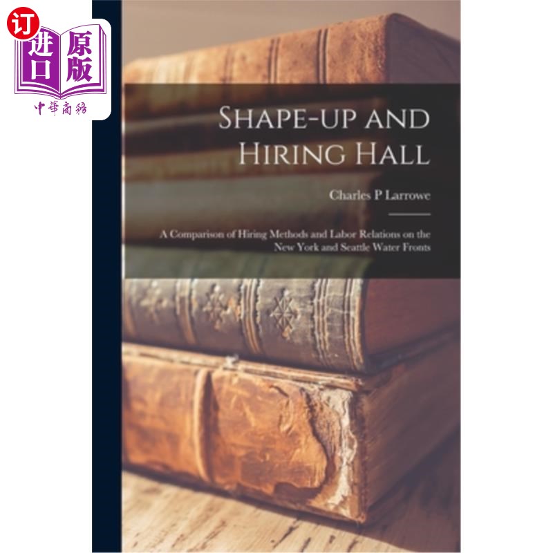 海外直订Shape-up and Hiring Hall; a Comparison of Hiring Methods and Labor Relations on  培养及招聘大厅;纽约和西雅