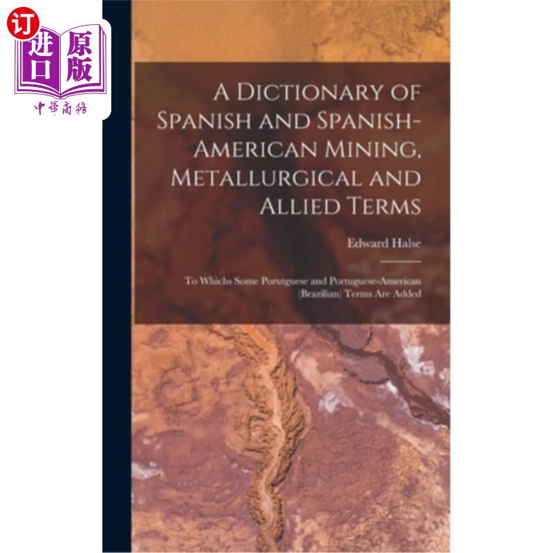 海外直订A Dictionary of Spanish and Spanish-American Mining, Metallurgical and Allied Te 西班牙语和西班牙裔美国人采