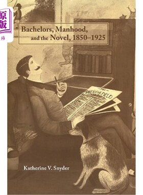 海外直订Bachelors, Manhood, and the Novel, 1850 1925 单身汉、男子气概和小说，1850 - 1925
