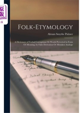 海外直订Folk-Etymology: A Dictionary of Verbal Corruptions Or Words Perverted in Form Or 民间词源学:由错误的推导或