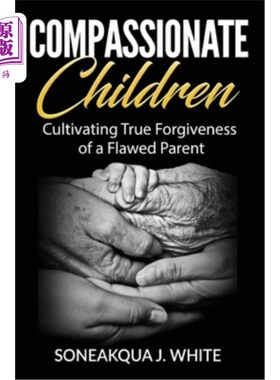 海外直订Compassionate Children: Cultivating True Forgiveness of a Flawed Parent 富有同情心的孩子:培养对有缺陷的父母