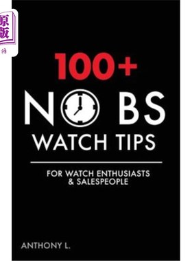 海外直订100+ No BS Watch Tips: For Watch Enthusiasts & Salespeople 100+无废话手表提示:手表爱好者和销售人员