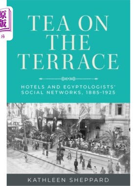 海外直订Tea on the Terrace: Hotels and Egyptologists' Social Networks, 1885-1925 Tea on the Terrace