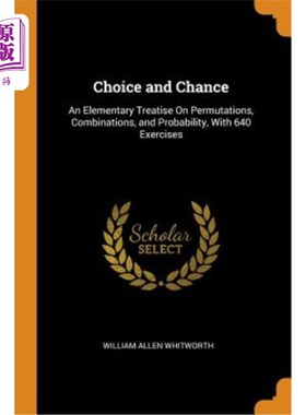 Choice and Chance: An Elementary Treatise on Permutations, Combinations, and Pro 选择与机会：关于排列、组合和概【中【中?