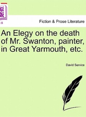 海外直订An Elegy on the Death of Mr. Swanton, Painter, in Great Yarmouth, Etc. 关于画家斯旺顿先生在大雅茅斯去世的挽
