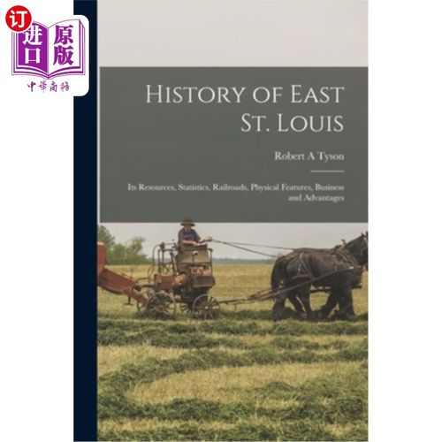 海外直订History of East St. Louis: Its Resources, Statistics, Railroads, Physical Featur 东圣路易斯的历史:它的资源