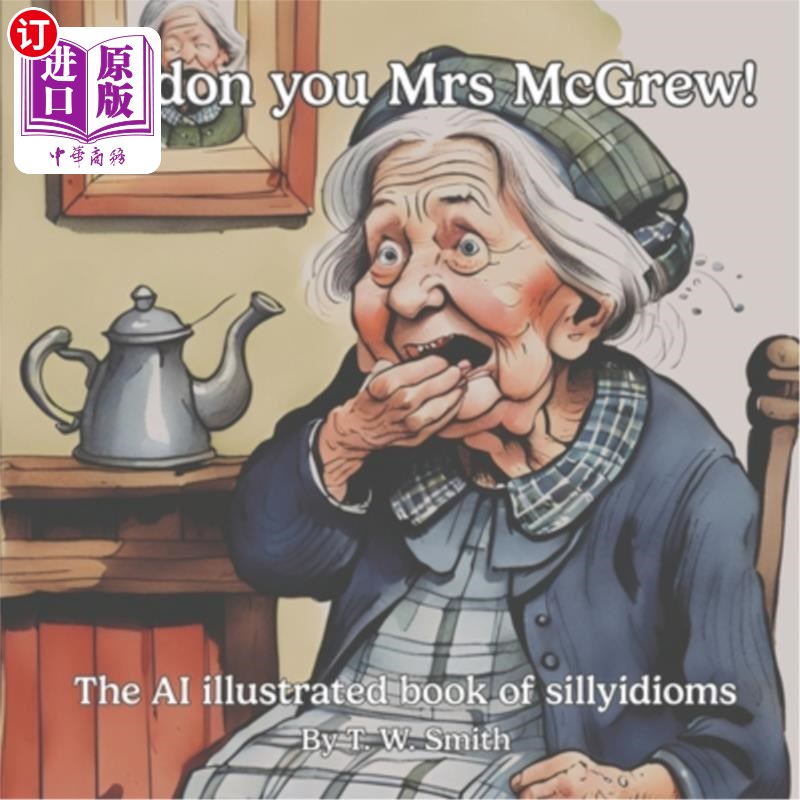 海外直订Pardon you Mrs McGrew!: The AI illustrated book of sillyidioms 对不起，麦克格鲁太太！：人工智能插图书的愚蠢