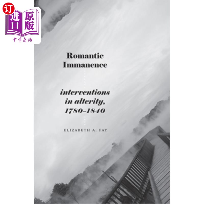 海外直订Romantic Immanence: Interventions in Alterity, 1780-1840 浪漫的内在性:对另类的干预，1780-1840