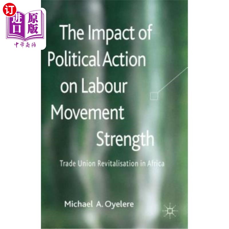 海外直订The Impact of Political Action on Labour Movement Strength: Trade Union Revitali 政治行动对劳工运动力量的影