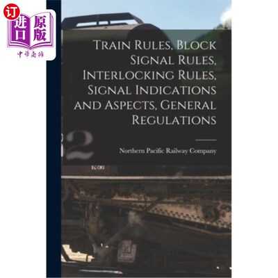 海外直订Train Rules, Block Signal Rules, Interlocking Rules, Signal Indications and Aspe 列车规则，街区信号规则，联