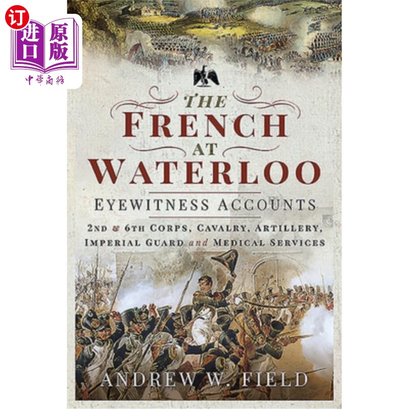 海外直订The French at Waterloo - Eyewitness Accounts: 2nd and 6th Corps, Cavalry, Artill 法国人在滑铁卢-目击者的叙