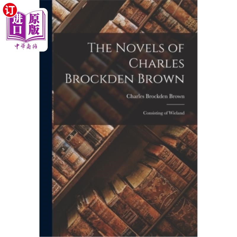 海外直订The Novels of Charles Brockden Brown: Consisting of Wieland 查尔斯·布罗克登·布朗小说:由维兰组成