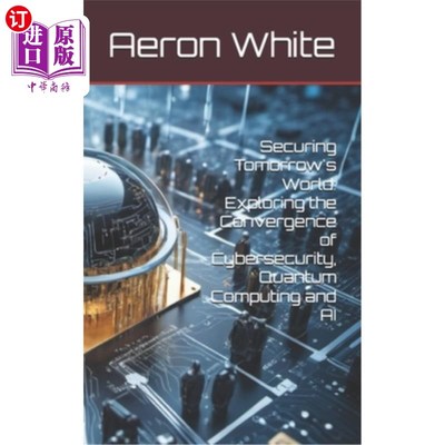 海外直订Securing Tomorrow's World: Exploring the Convergence of Cybersecurity, Quantum C 保护明天的世界：探索安