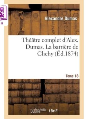 海外直订法语 Théatre Complet d'Alex. Dumas. Tome 18 La Barrière de Clichy 亚历克斯的完整泰特罗。仲马。多美 18 克利