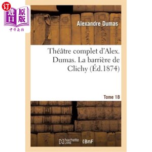 海外直订法语 Théatre Complet d'Alex. Dumas. Tome 18 La Barrière de Clichy 亚历克斯的完整泰特罗。仲马。多美 18 克利