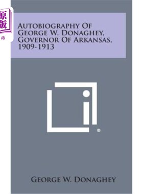 海外直订Autobiography of George W. Donaghey, Governor of Arkansas, 1909-1913 1909-1913年阿肯色州州长乔治·W·多纳基自