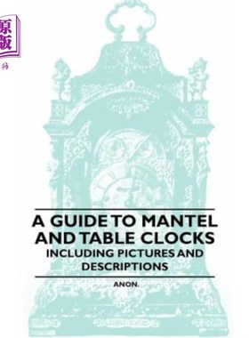 海外直订A Guide to Mantel and Table Clocks - Including Pictures and Descriptions 一个指南的壁炉台和表时钟-包括图片