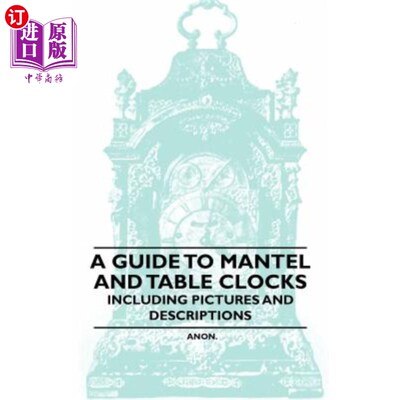 海外直订A Guide to Mantel and Table Clocks - Including Pictures and Descriptions 一个指南的壁炉台和表时钟-包括图片