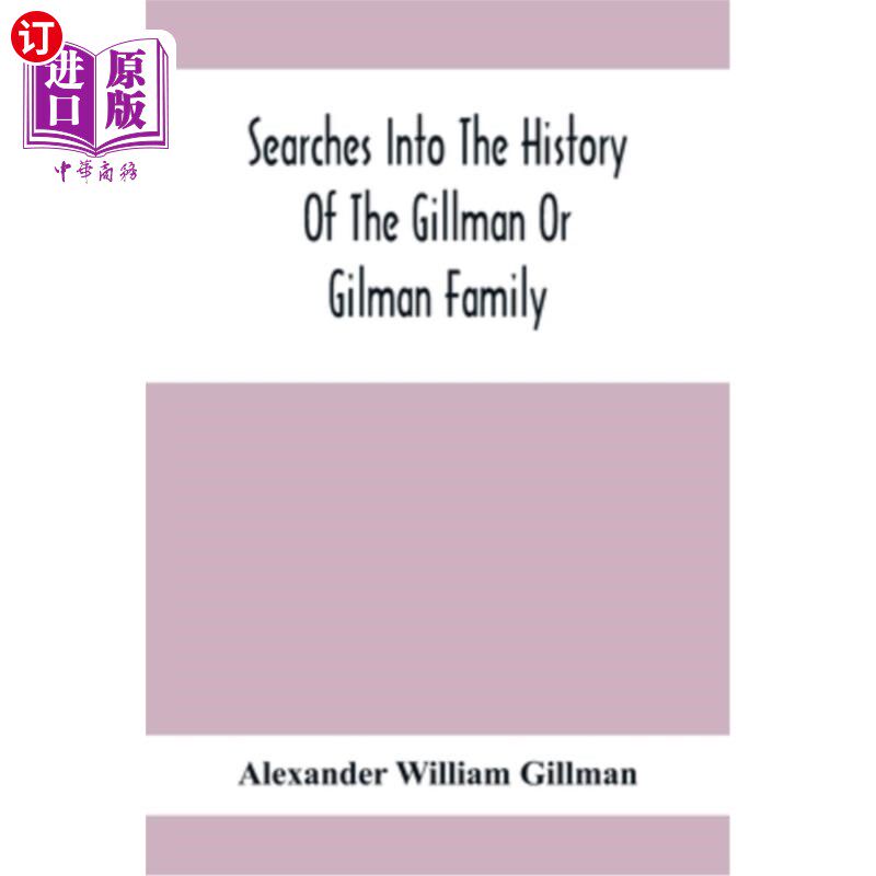 海外直订Searches Into The History Of The Gillman Or Gilman Family: Including The Various 探究吉尔曼或吉尔曼家族的历