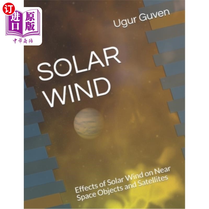 海外直订Solar Wind: Effects of Solar Wind on Near Space Objects and Satellites 太阳风：太阳风对近空间物体和卫星的影