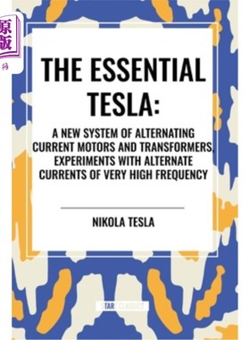 海外直订The Essential Tesla: A New System of Alternating Current Motors and Transformers 基本特斯拉：一种新的交流电