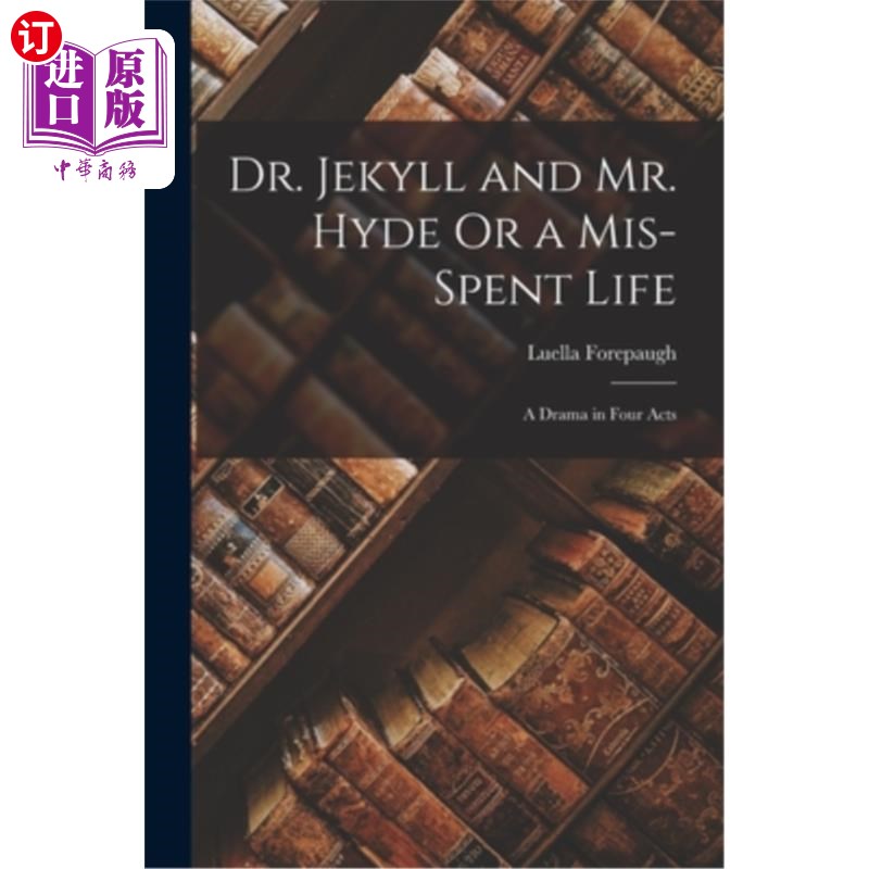 海外直订Dr. Jekyll and Mr. Hyde Or a Mis-Spent Life: A Drama in Four Acts 杰基尔博士和海德先生还是虚度的人生:四幕戏
