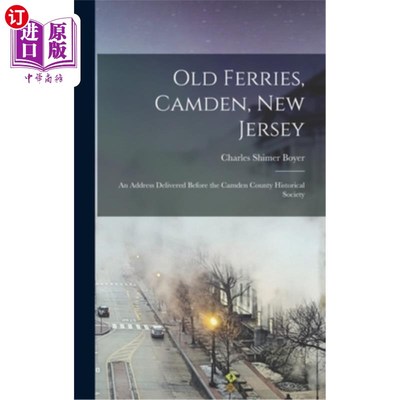 海外直订Old Ferries, Camden, New Jersey; an Address Delivered Before the Camden County H 新泽西州卡姆登的老渡船;在