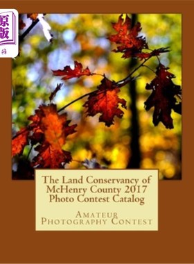 海外直订The Land Conservancy of McHenry County 2017 Photo Contest Catalog: Art of the La 麦克亨利县土地保护2017摄影