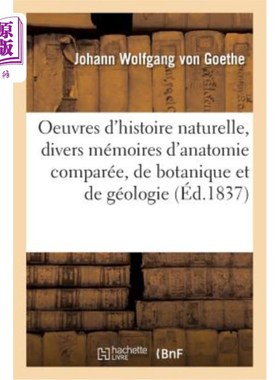 海外直订法语 Oeuvres d'Histoire Naturelle de Goethe: Comprenant Divers Mémoires d'Anatomie Co 歌德的自然史作品:包括