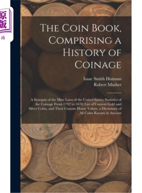 海外直订The Coin Book, Comprising a History of Coinage; a Synopsis of the Mint Laws of t 《硬币书》，包括铸币史美国
