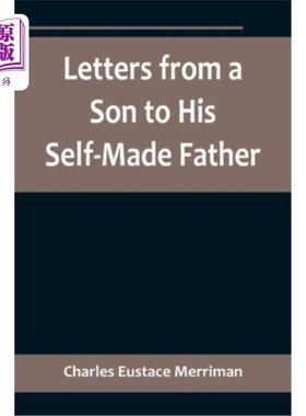 海外直订Letters from a Son to His Self-Made Father; Being the Replies to Letters from a  儿子写给白手起家父亲的信《