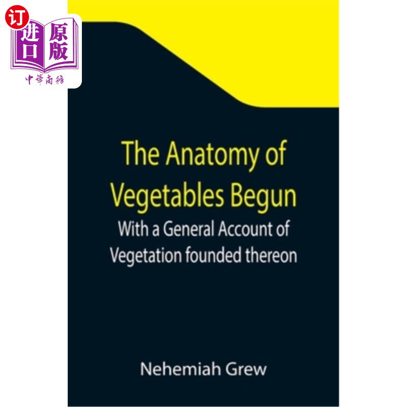 海外直订The Anatomy of Vegetables Begun; With a General Account of Vegetation founded th 开始解剖蔬菜;上面有植被的
