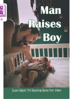 海外直订Man Raises Boy: Easy Ways To Raising Boys For Men: Parenting Boys 男人养育男孩：男人养育男孩的简单方法：养