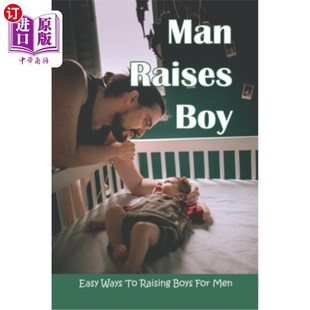 海外直订Man Raises Boy: Easy Ways To Raising Boys For Men: Parenting Boys 男人养育男孩：男人养育男孩的简单方法：养