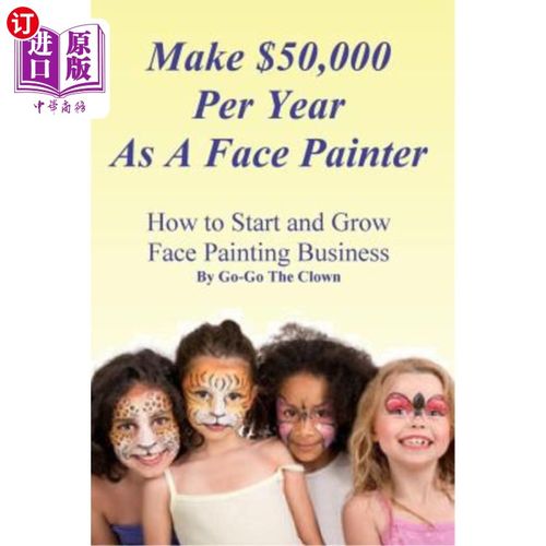海外直订Make $50,000 Per Year as a Face Painter: How to Start and Grow a Face Painting B 作为一名面部画家，每年赚5