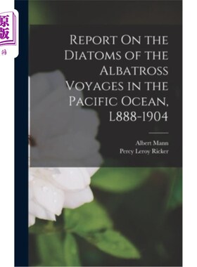 海外直订Report On the Diatoms of the Albatross Voyages in the Pacific Ocean, L888-1904 关于太平洋信天翁航行硅藻的报