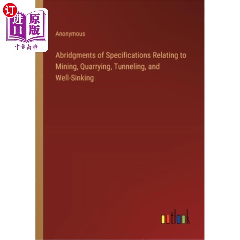海外直订Abridgments of Specifications Relating to Mining, Quarrying, Tunneling, and Well 有关采矿、采石、隧道和井掘