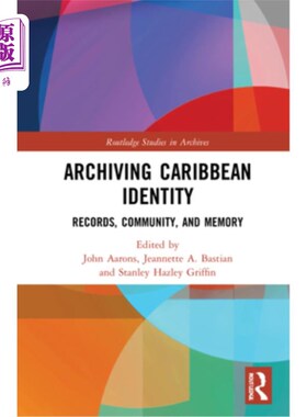 海外直订Archiving Caribbean Identity: Records, Community, and Memory 加勒比身份档案:记录、社区和记忆