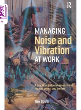 海外直订Managing Noise and Vibration at Work: A Practical Guide to Assessment, Measureme 管理工作中的噪声和振动:评